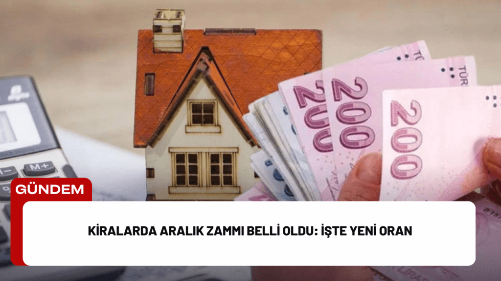 Kiralarda Aralık Zammı Belli Oldu: İşte Yeni Oran Kiralarda Aralık Zammı Belli Oldu: İşte Yeni Oran