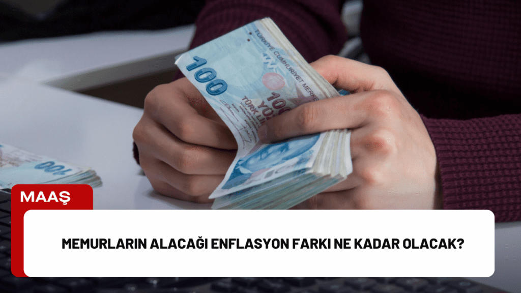 Memurların Alacağı Enflasyon Farkı Ne Kadar Olacak?