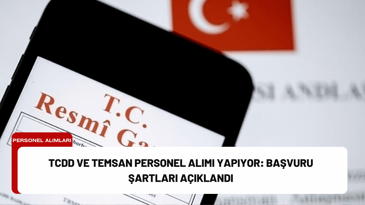 TCDD ve TEMSAN Personel Alımı Yapıyor: Başvuru Şartları Açıklandı