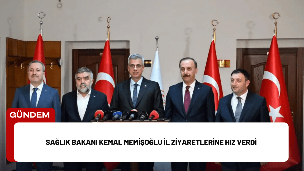 Sağlık Bakanı Kemal Memişoğlu İl Ziyaretlerine Hız Verdi