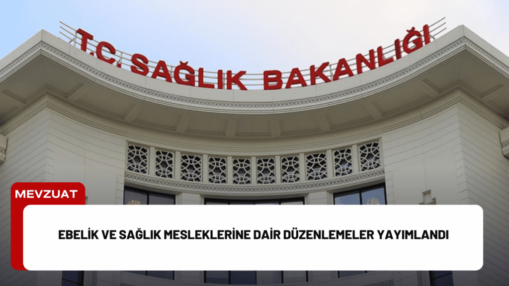 Ebelik ve Sağlık Mesleklerine Dair Düzenlemeler Yayımlandı