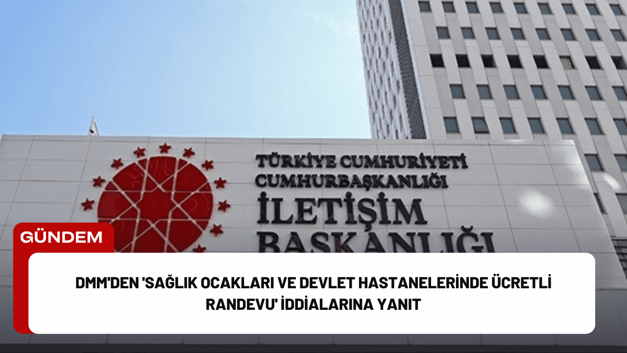 DMM'den 'Sağlık Ocakları ve Devlet Hastanelerinde Ücretli Randevu' İddialarına Yanıt