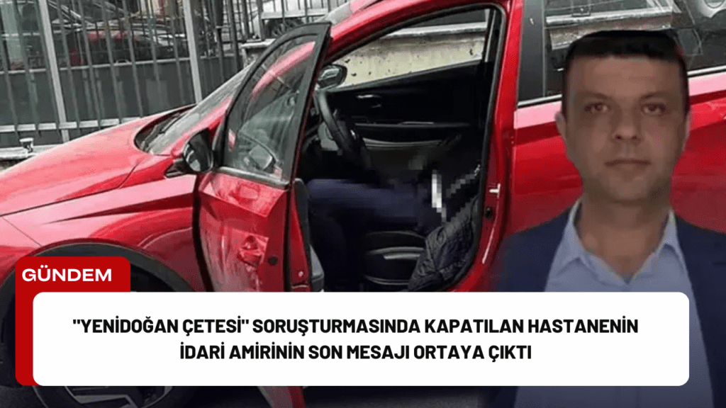 "Yenidoğan Çetesi" Soruşturmasında Kapatılan Hastanenin İdari Amirinin Son Mesajı Ortaya Çıktı "Yenidoğan Çetesi" Soruşturmasında Kapatılan Hastanenin İdari Amirinin Son Mesajı Ortaya Çıktı