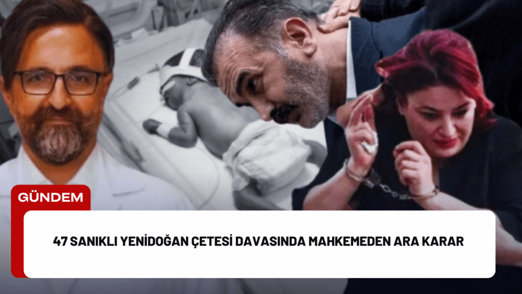 47 Sanıklı Yenidoğan Çetesi Davasında Mahkemeden Ara Karar