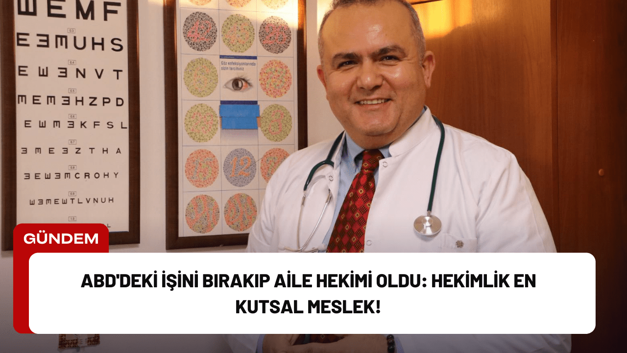 ABD'deki İşini Bırakıp Aile Hekimi Oldu: Hekimlik En Kutsal Meslek!