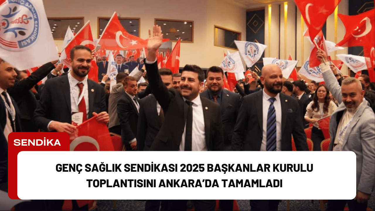 Genç Sağlık Sendikası 2025 Başkanlar Kurulu Toplantısını Ankara’da Tamamladı