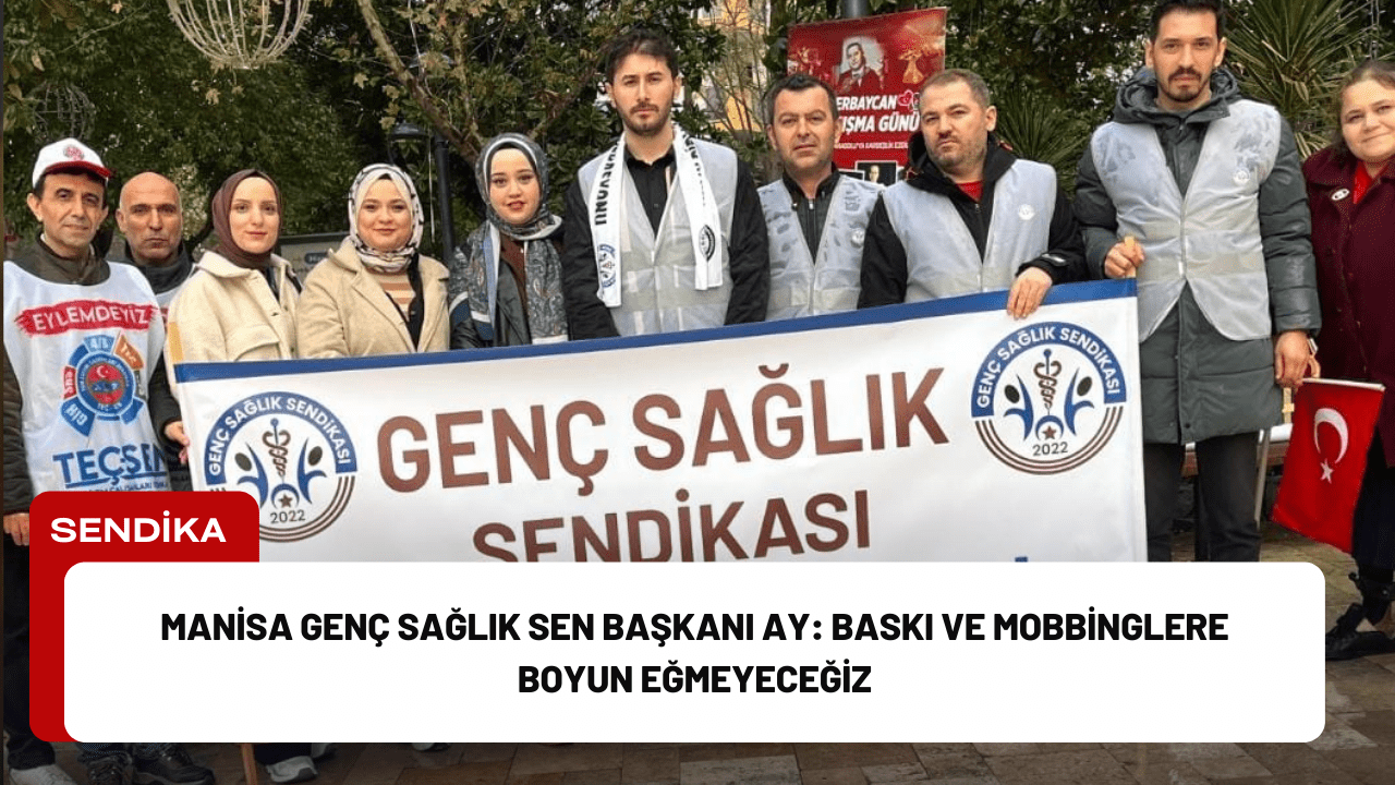 Manisa Genç Sağlık Sen Başkanı Ay: Baskı ve Mobbinglere Boyun Eğmeyeceğiz