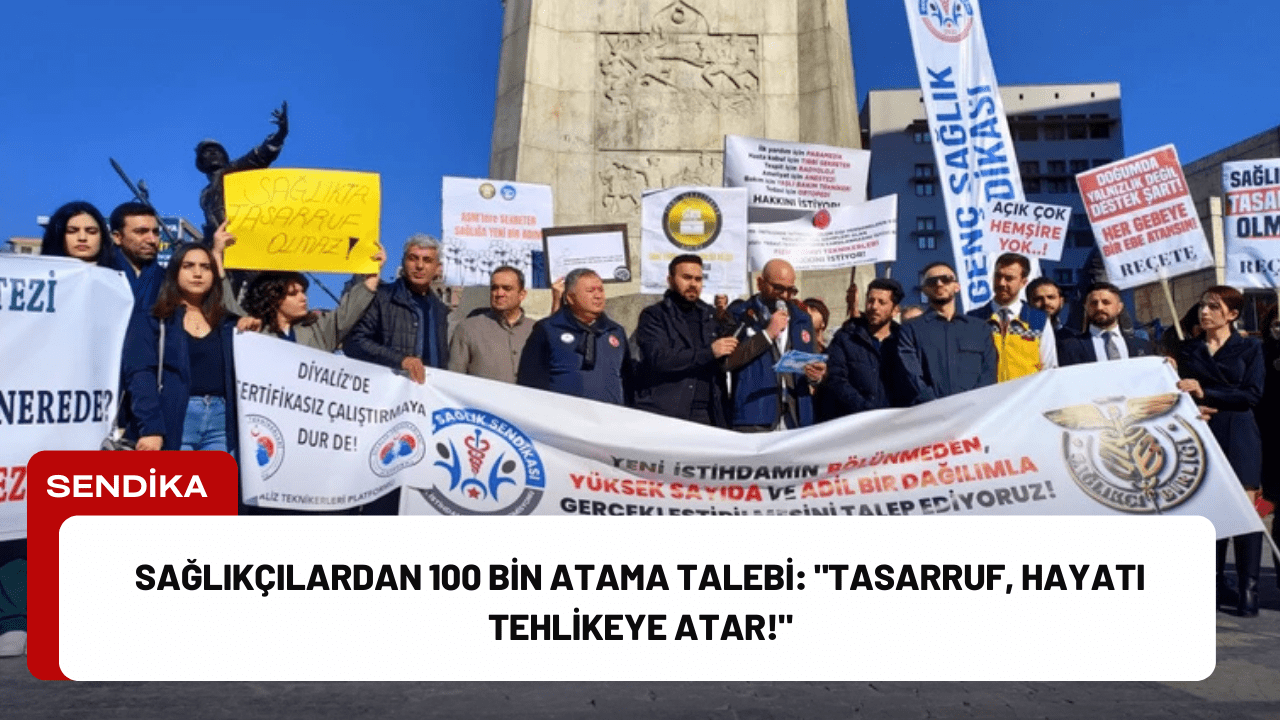 Sağlıkçılardan 100 Bin Atama Talebi: "Tasarruf, Hayatı Tehlikeye Atar!"