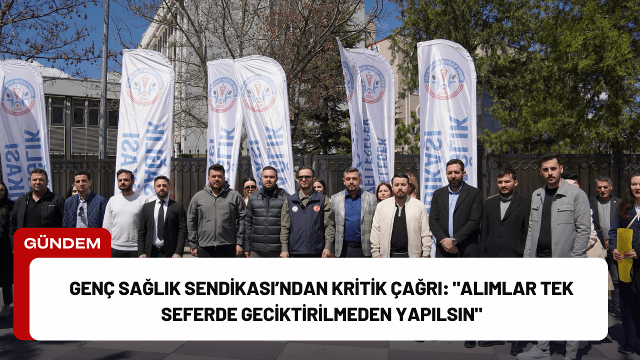 Genç Sağlık Sendikası’ndan Kritik Çağrı: "Alımlar Tek Seferde Geciktirilmeden Yapılsın"