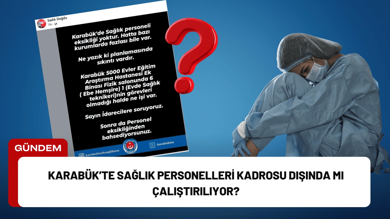 Karabük’te Sağlık Personelleri Kadrosu Dışında mı Çalıştırılıyor?