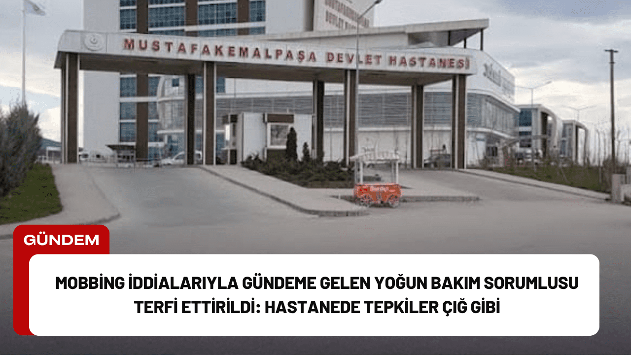 Mobbing İddialarıyla Gündeme Gelen Yoğun Bakım Sorumlusu Terfi Ettirildi: Hastanede Tepkiler Çığ Gibi Mobbing İddialarıyla Gündeme Gelen Yoğun Bakım Sorumlusu Terfi Ettirildi: Hastanede Tepkiler Çığ Gibi
