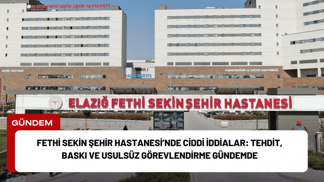 Fethi Sekin Şehir Hastanesi’nde Ciddi İddialar: Tehdit, Baskı ve Usulsüz Görevlendirme Gündemde Fethi Sekin Şehir Hastanesi’nde Ciddi İddialar: Tehdit, Baskı ve Usulsüz Görevlendirme Gündemde