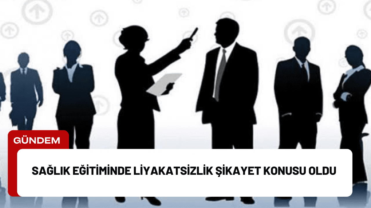 Sağlık Eğitiminde Liyakatsizlik Şikayet Konusu Oldu Sağlık Eğitiminde Liyakatsizlik Şikayet Konusu Oldu