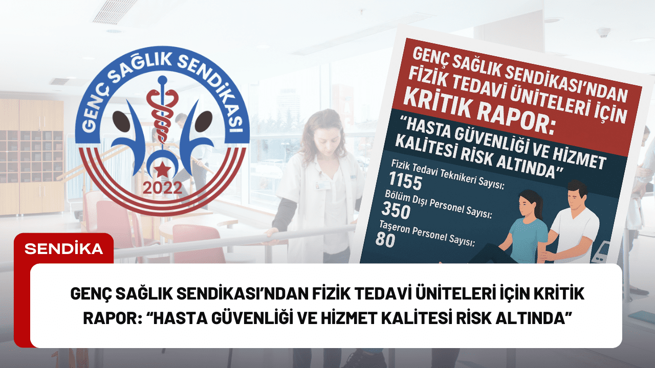 Genç Sağlık Sendikası’ndan Fizik Tedavi Üniteleri İçin Kritik Rapor: “Hasta Güvenliği ve Hizmet Kalitesi Risk Altında”