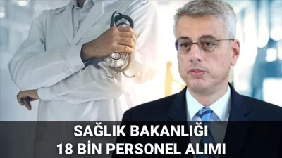 Sağlık Bakanı Kemal Memişoğlu, Sağlık Bakanlığı bünyesine 18 bin yeni