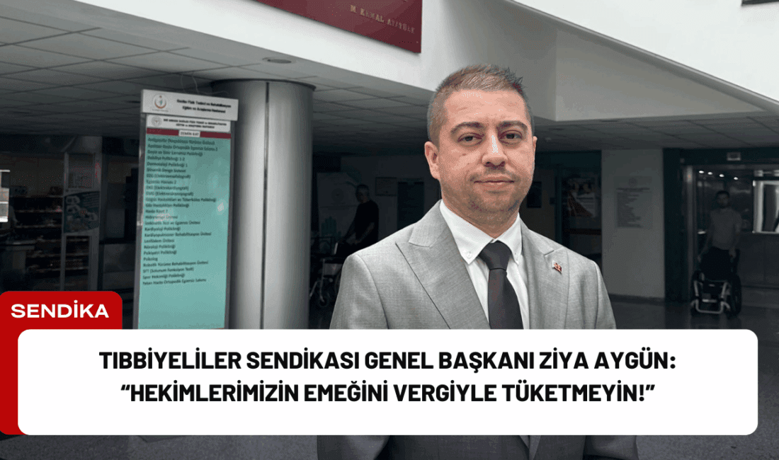 Tıbbiyeliler Sendikası Genel Başkanı Ziya Aygün, hekimlerin artan vergi yüküne
