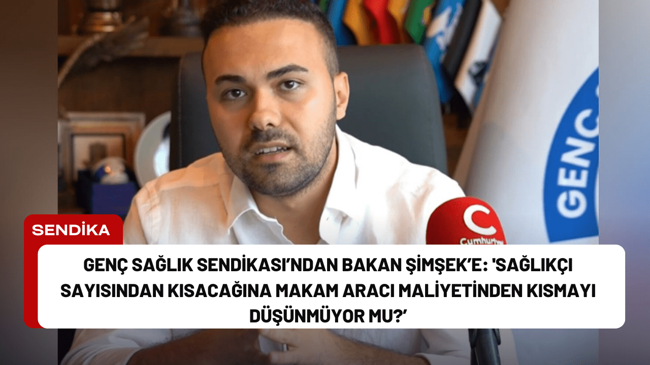 Genç Sağlık Sendikası’ndan Bakan Şimşek’e: 'Sağlıkçı Sayısından Kısacağına Makam Aracı Maliyetinden Kısmayı Düşünmüyor Mu?’ Genç Sağlık Sendikası’ndan Bakan Şimşek’e: 'Sağlıkçı sayısından kısacağına makam aracı maliyetinden kısmayı düşünmüyor mu?’