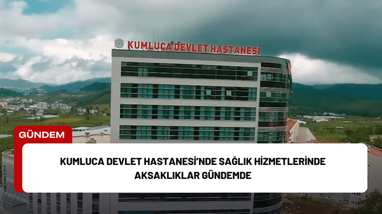 Kumluca Devlet Hastanesi’nde Sağlık Hizmetlerinde Aksaklıklar Gündemde Kumluca Devlet Hastanesi’nde Sağlık Hizmetlerinde Aksaklıklar Gündemde