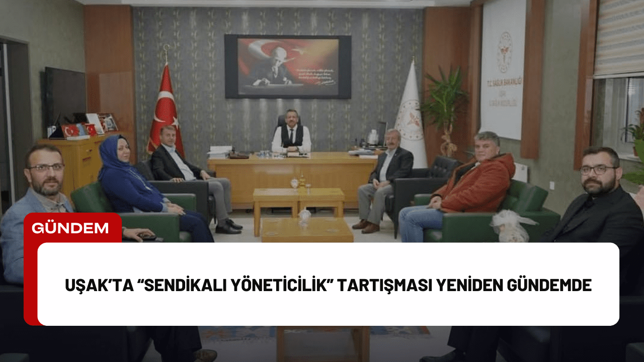Uşak’ta “Sendikalı Yöneticilik” Tartışması Yeniden Gündemde