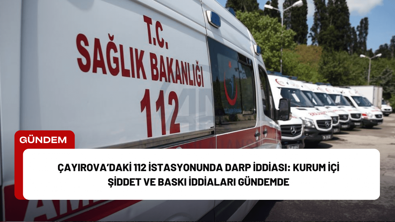 Çayırova’daki 112 İstasyonunda Darp İddiası: Kurum İçi Şiddet ve Baskı İddiaları Gündemde Çayırova’daki 112 İstasyonunda Darp İddiası: Kurum İçi Şiddet ve Baskı İddiaları Gündemde