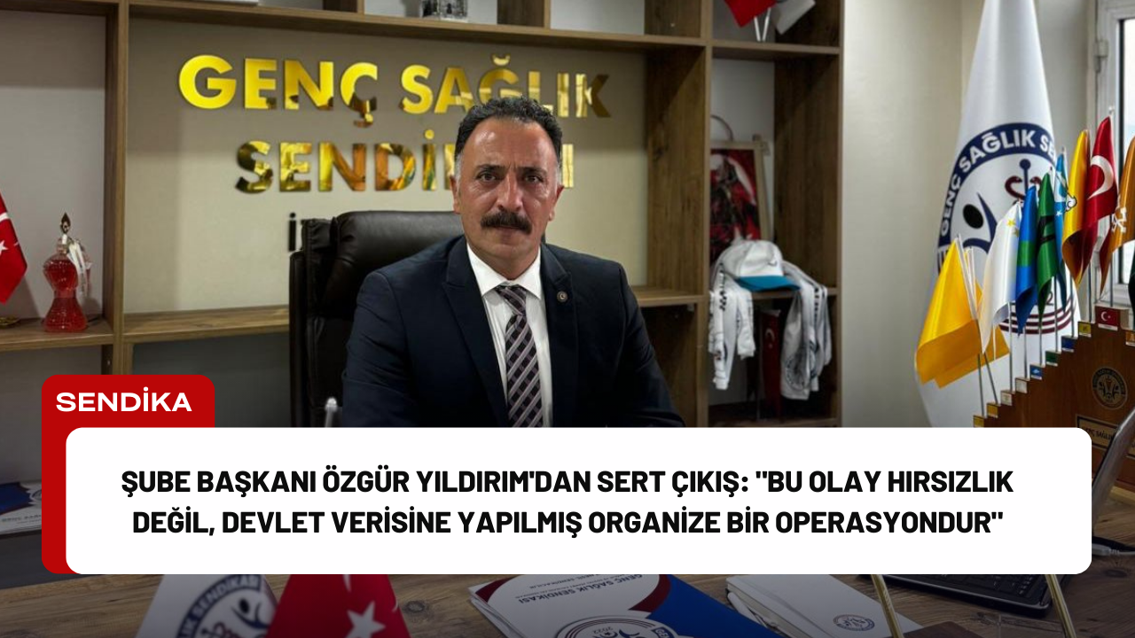 Şube Başkanı Özgür Yıldırım'dan Sert Çıkış: "Bu Olay Hırsızlık Değil, Devlet Verisine Yapılmış Organize Bir Operasyondur" Şube Başkanı Özgür Yıldırım'dan Sert Çıkış: "Bu Olay Hırsızlık Değil, Devlet Verisine Yapılmış Organize Bir Operasyondur"