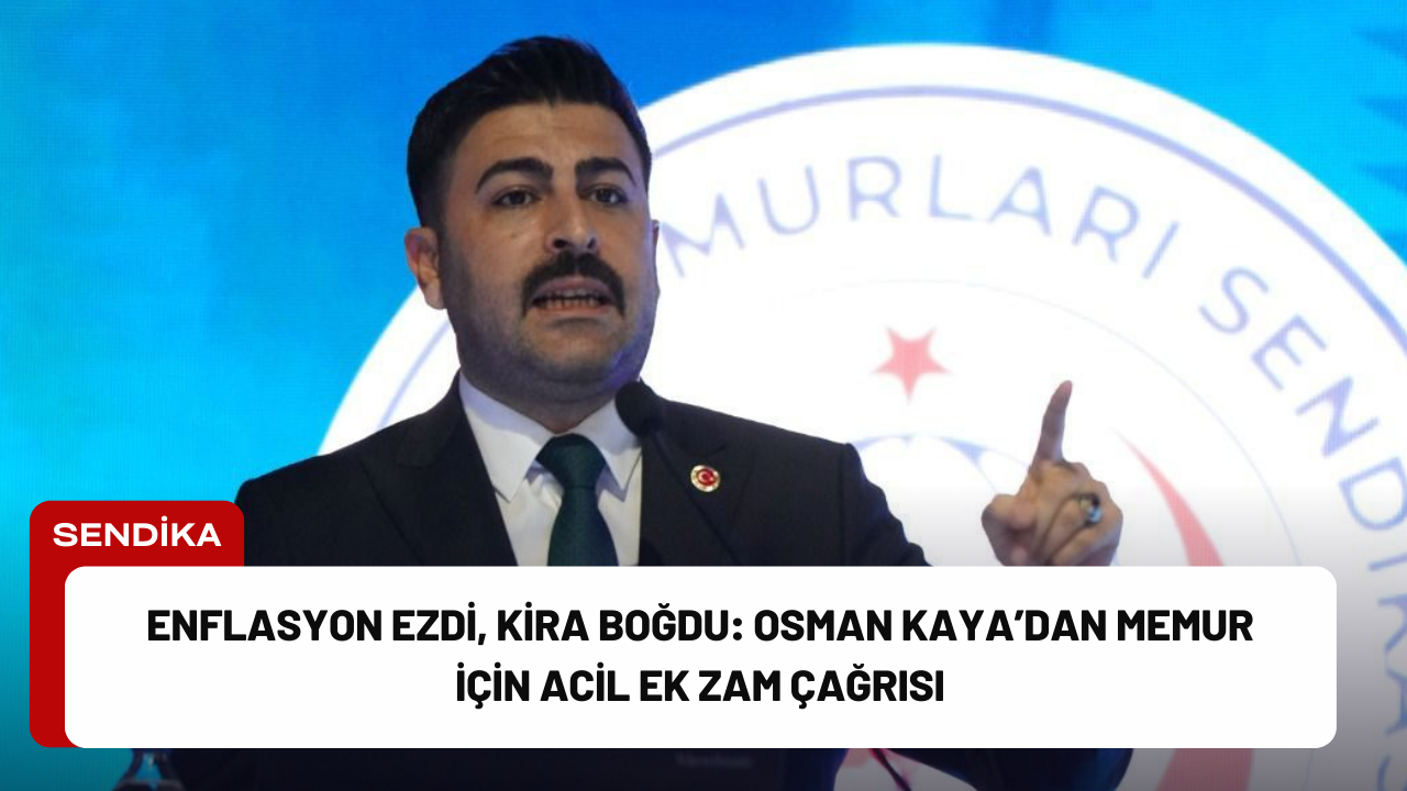 Enflasyon Ezdi, Kira Boğdu: Osman Kaya’dan Memur İçin Acil Ek Zam Çağrısı Enflasyon Ezdi, Kira Boğdu: Osman Kaya’dan Memur İçin Acil Ek Zam Çağrısı