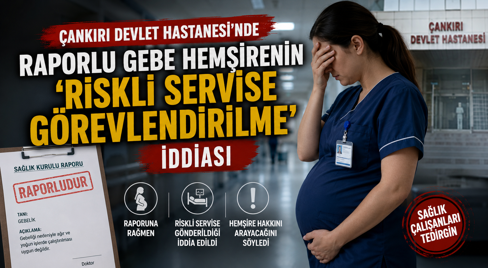 Çankırı Devlet Hastanesi'nde Raporlu Gebe Hemşirenin 'Riskli Servise Görevlendirilme' İddiası