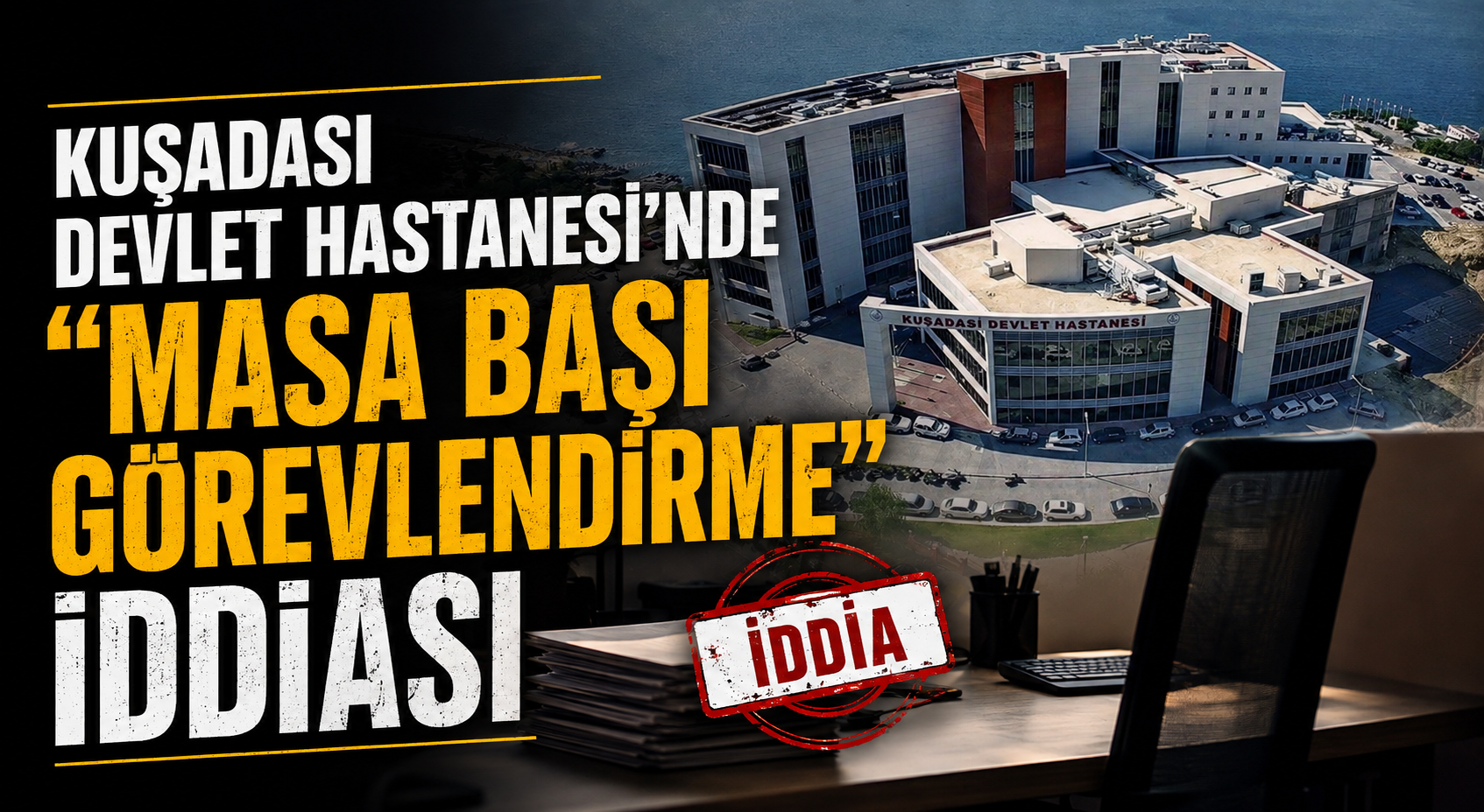 Kuşadası Devlet Hastanesi'nde Masa Başı Görevlendirme İddiası