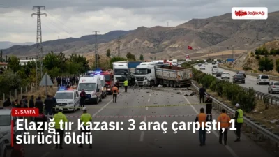 Elazığ tır kazası sonucu bir sürücü hayatını kaybetti. Üç tırın